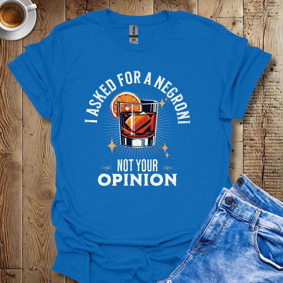 I Asked for a Negroni Not Your Opinion T-shirt