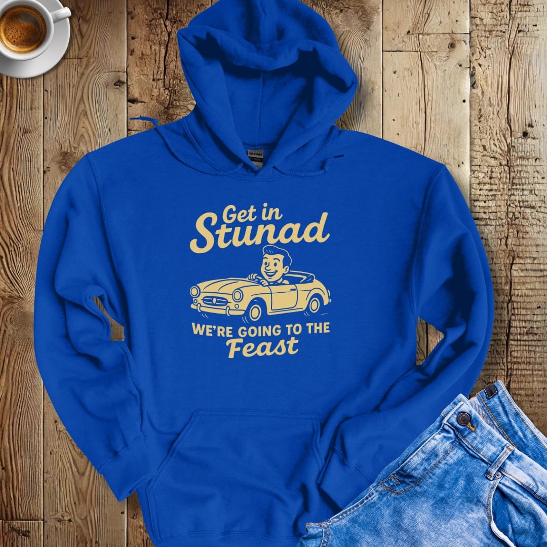 Get in Stunad We're Going to the Feast Hoodie Sweatshirt