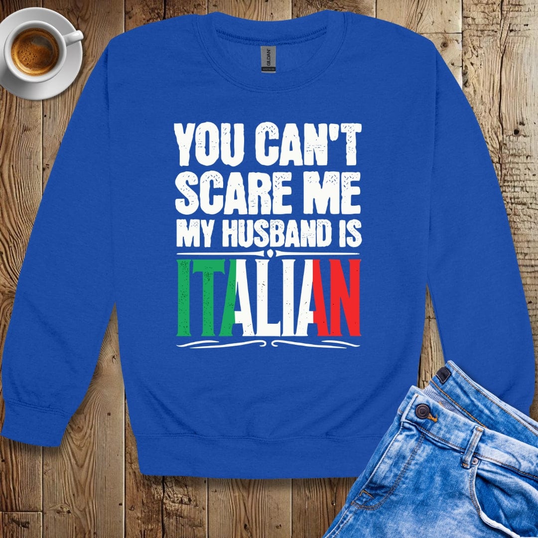 You Can't Scare Me My Husband is Italian Sweatshirt