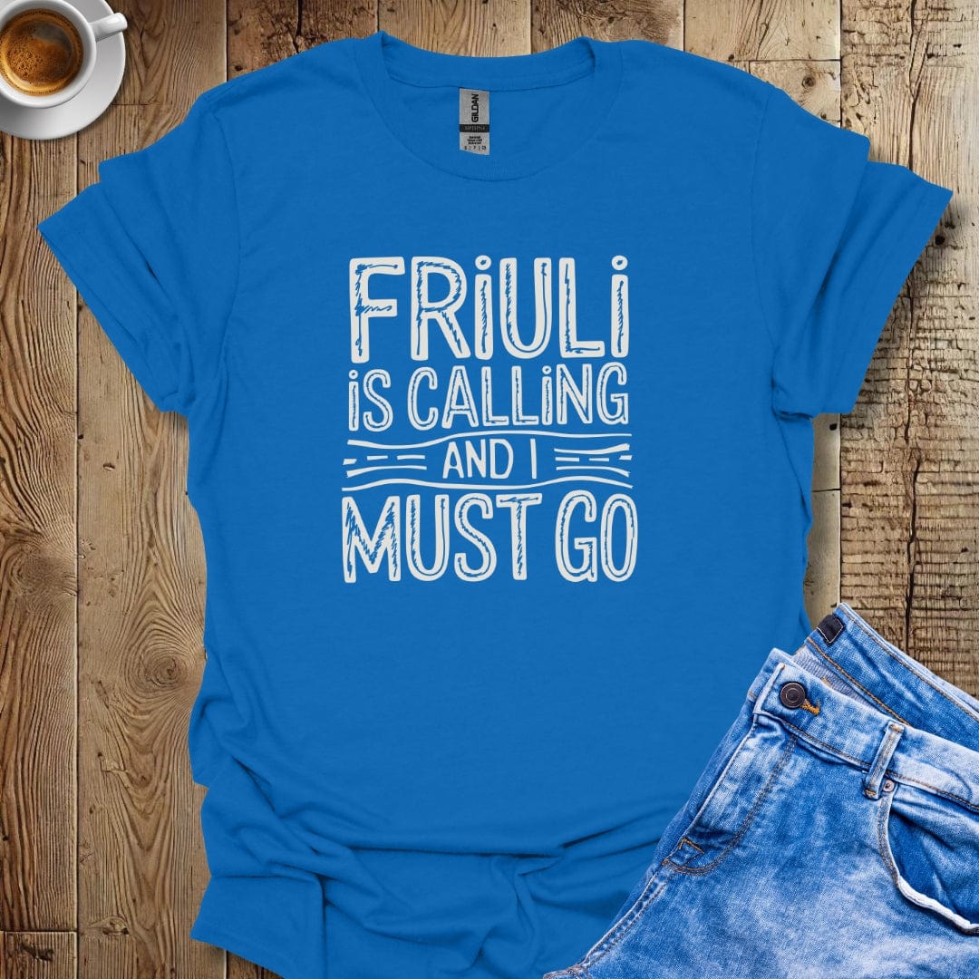 Friuli is Calling and I Must Go T-shirt