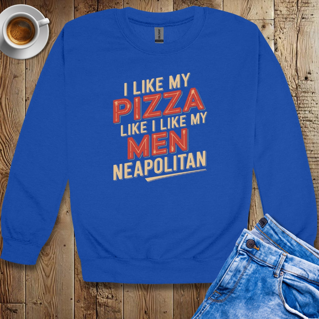 I Like My Pizza Like My Men Neapolitan Sweatshirt