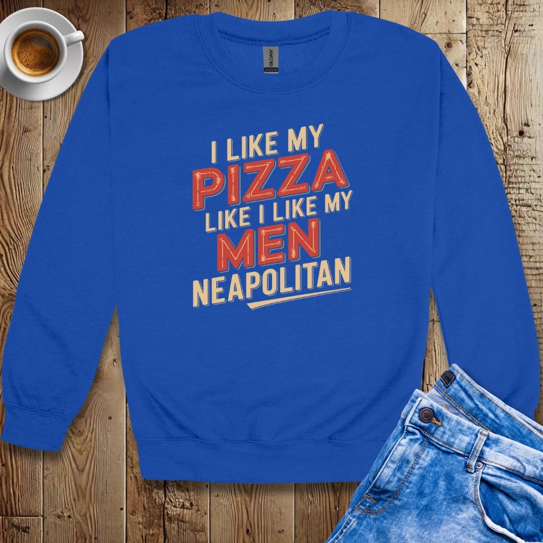 I Like My Pizza Like My Men Neapolitan Sweatshirt
