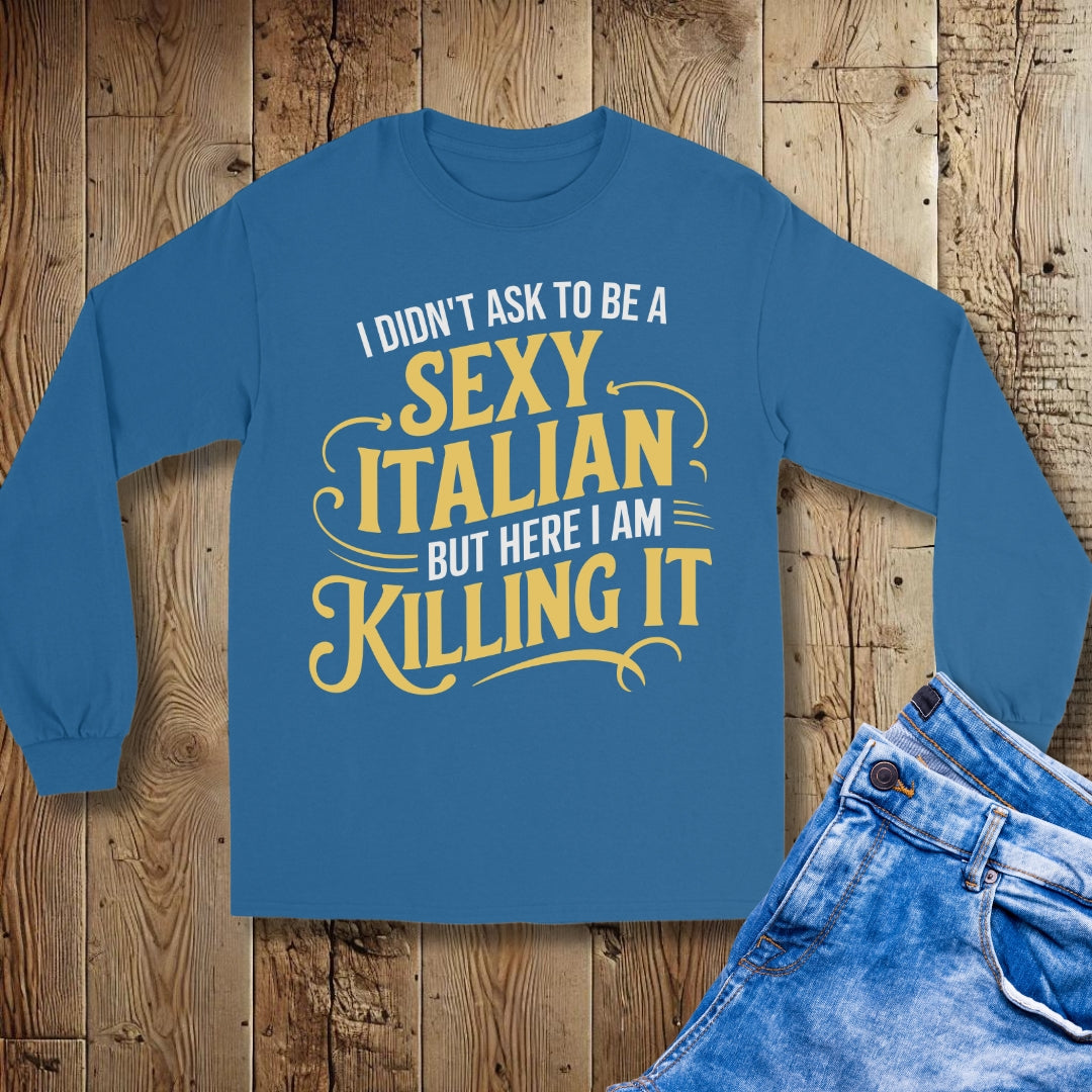 I Didn't Ask to be a Sexy Italian Unisex Long Sleeve Tee