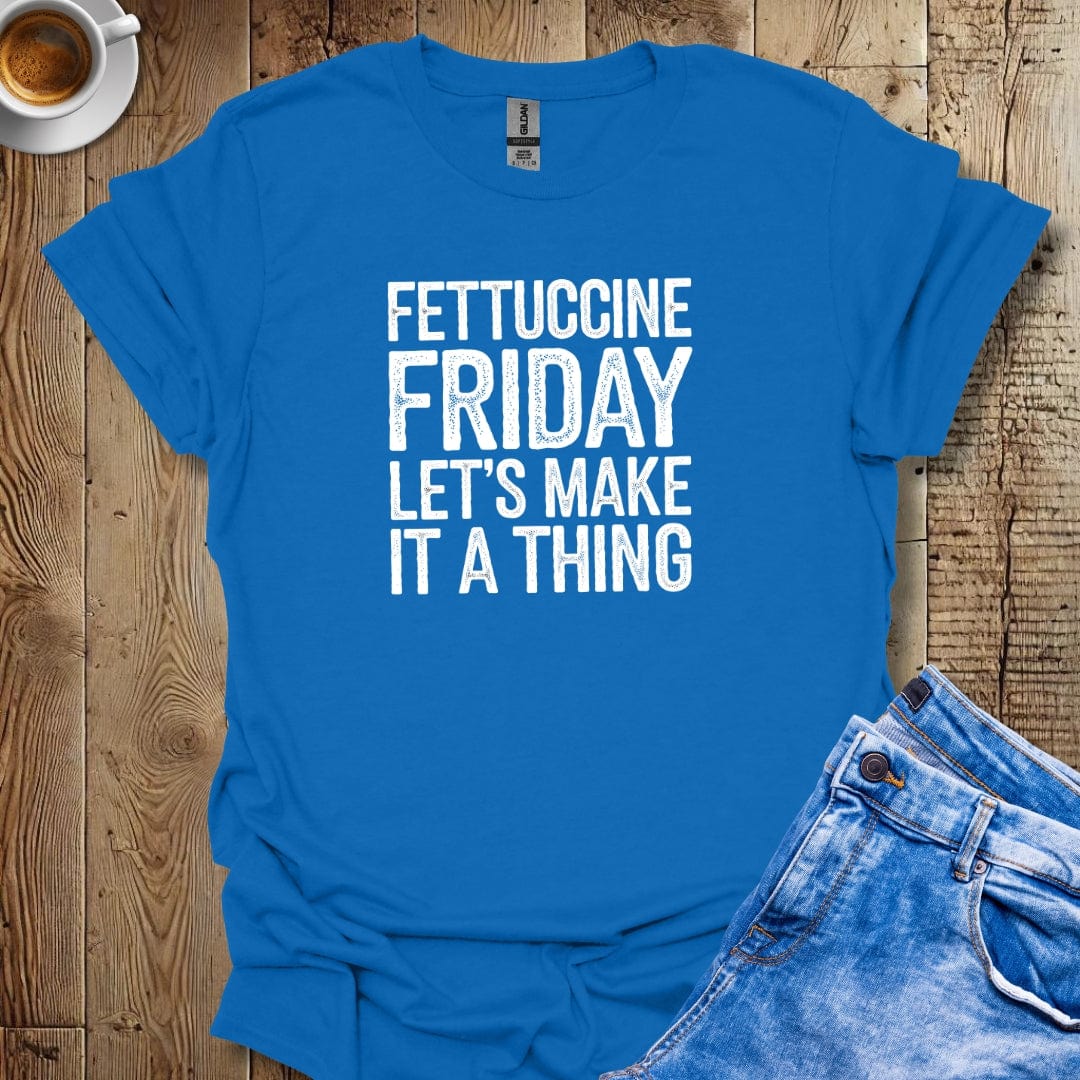 Fettuccine Friday Let's Make it a Thing T-shirt
