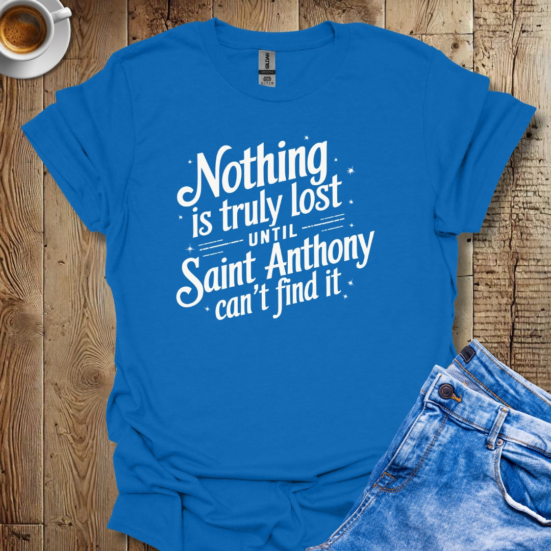 Nothing Is Lost Until Saint Anthony Can't Find It T-shirt
