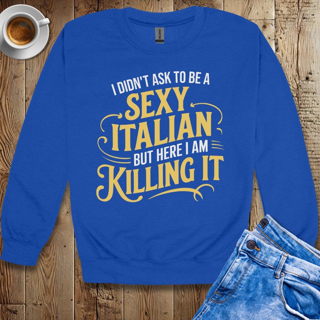 I Didn't Ask to be a Sexy Italian Sweatshirt