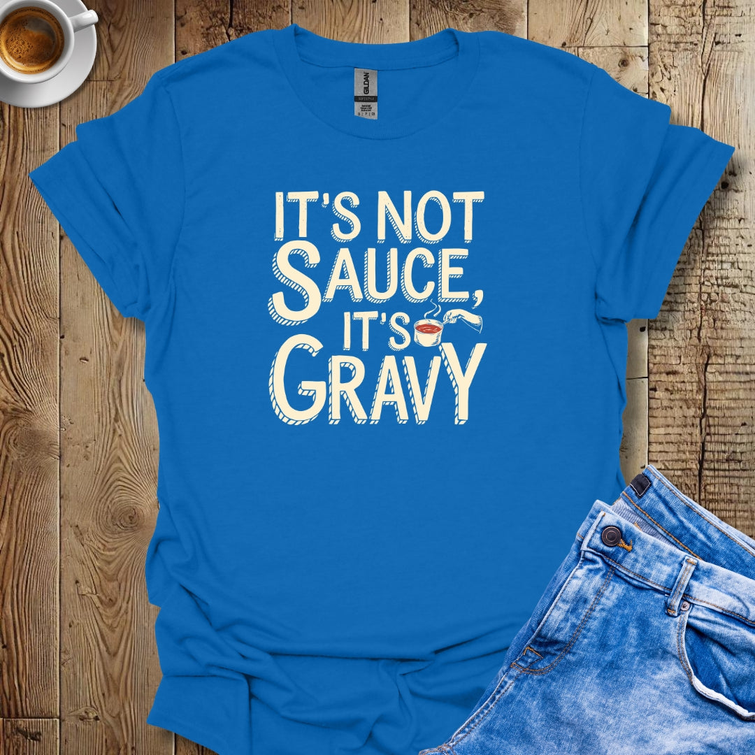 It's Not Sauce It's Gravy T-shirt