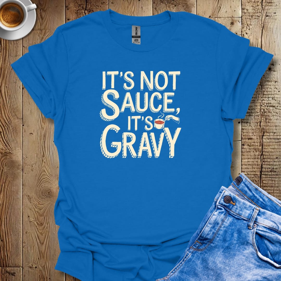 It's Not Sauce It's Gravy T-shirt