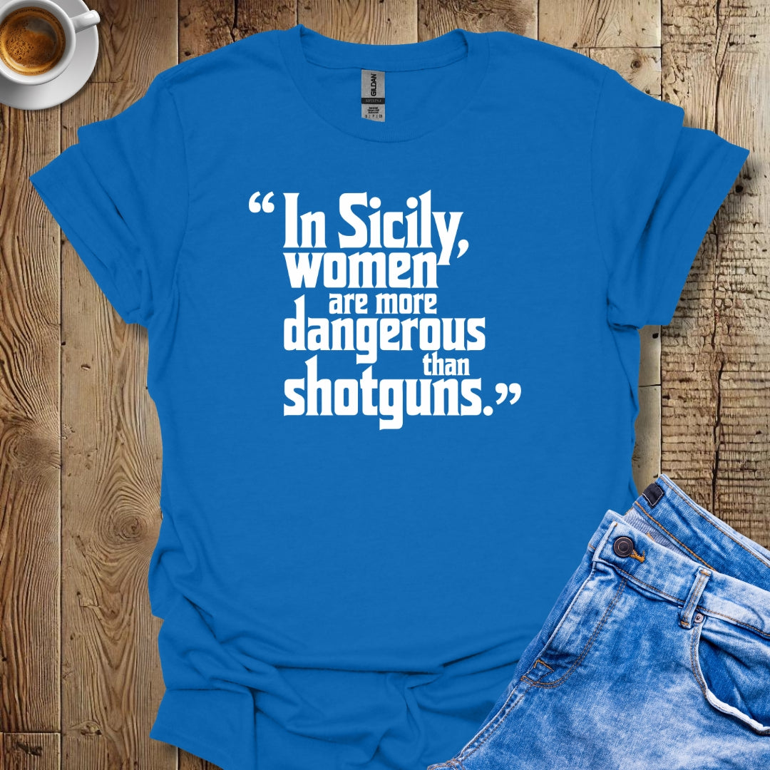 In Sicily Women Are More Dangerous Than Shotguns Godfather Quote T-shirt