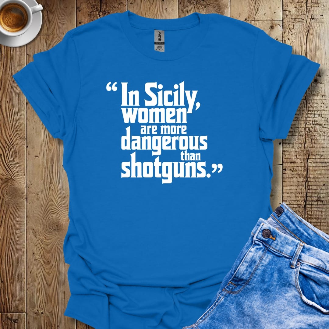 In Sicily Women Are More Dangerous Than Shotguns Godfather Quote T-shirt