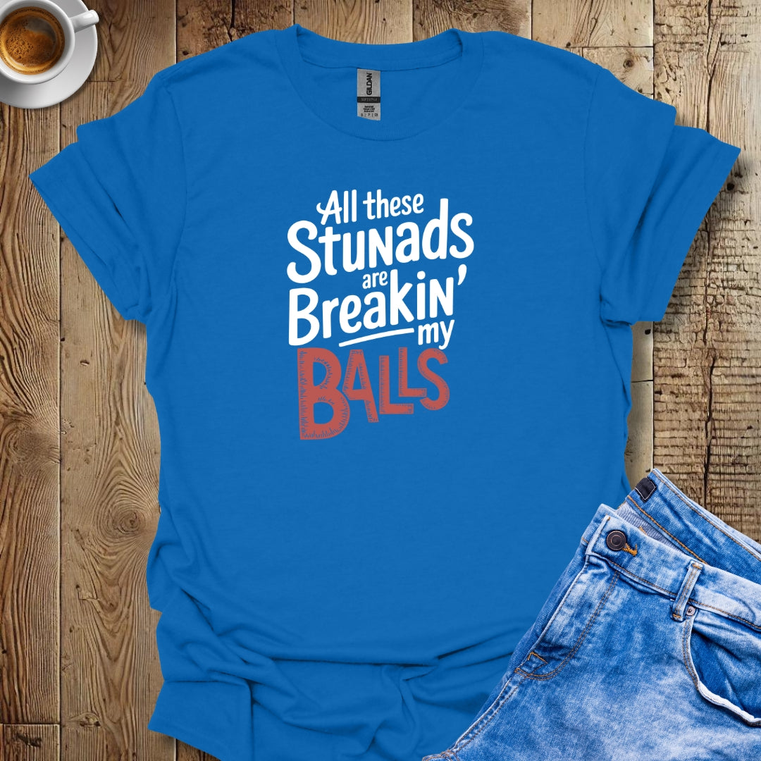 All These Stunads Breaking Balls T-Shirt
