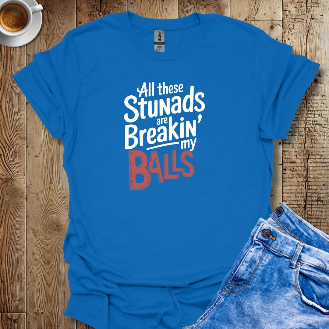 All These Stunads Breaking Balls T-Shirt