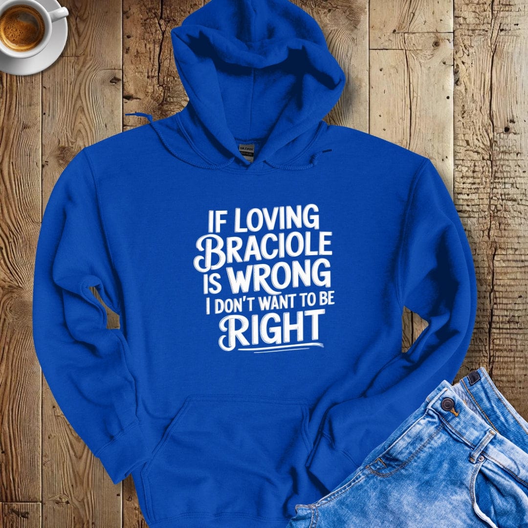 If Loving Braciole is Wrong I Don't Want to be Right Hoodie Sweatshirt