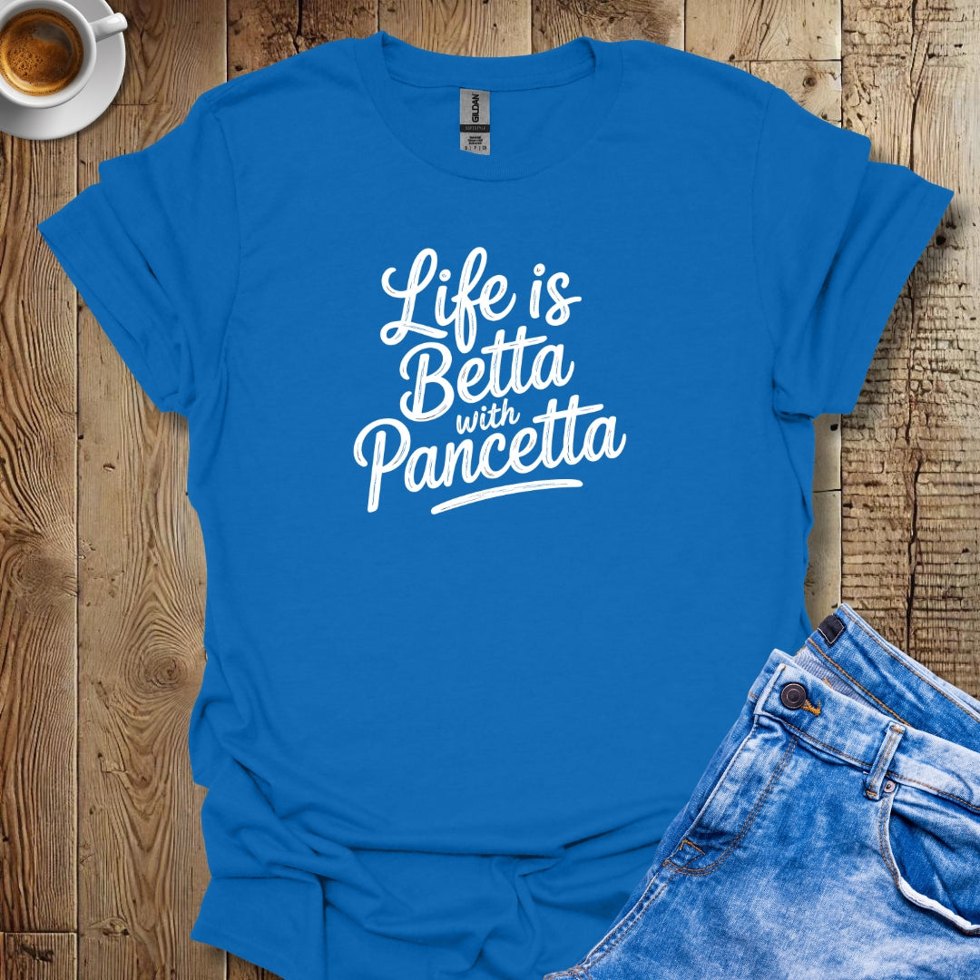 Life is Betta with Pancetta T-shirt