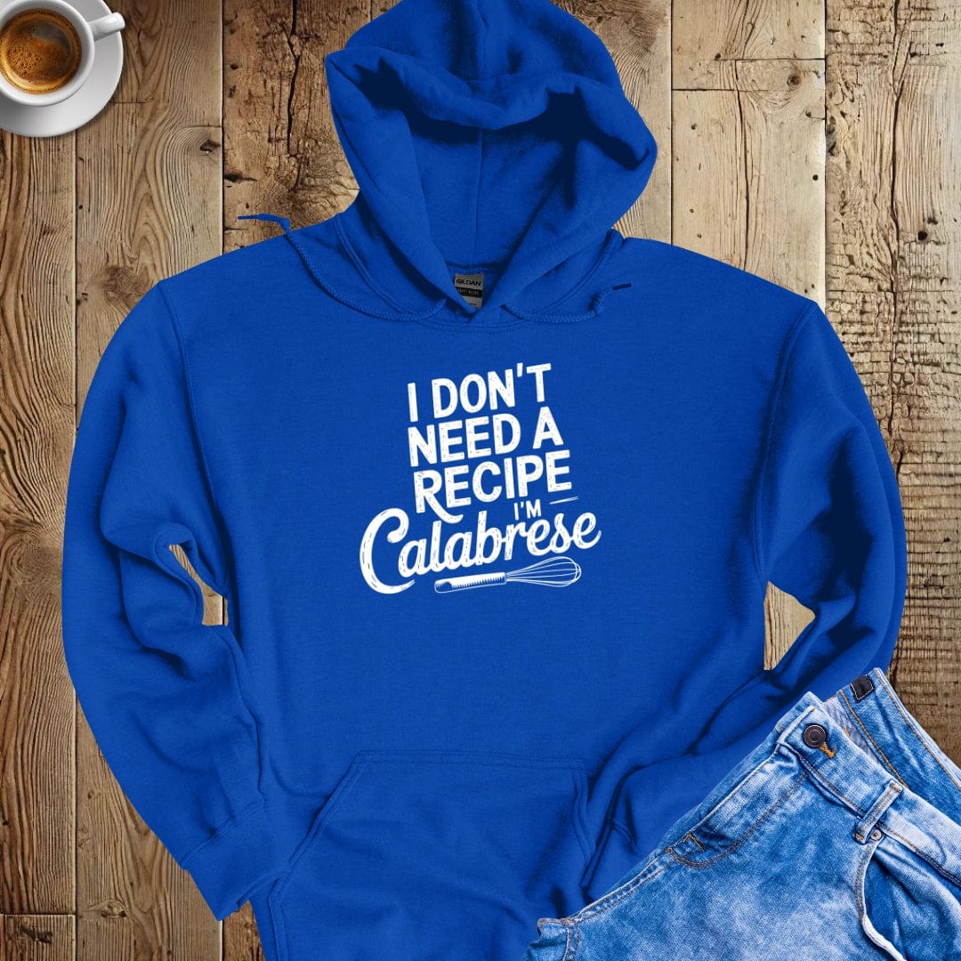 I Don't Need A Recipe I'm Calabrese Hoodie Sweatshirt
