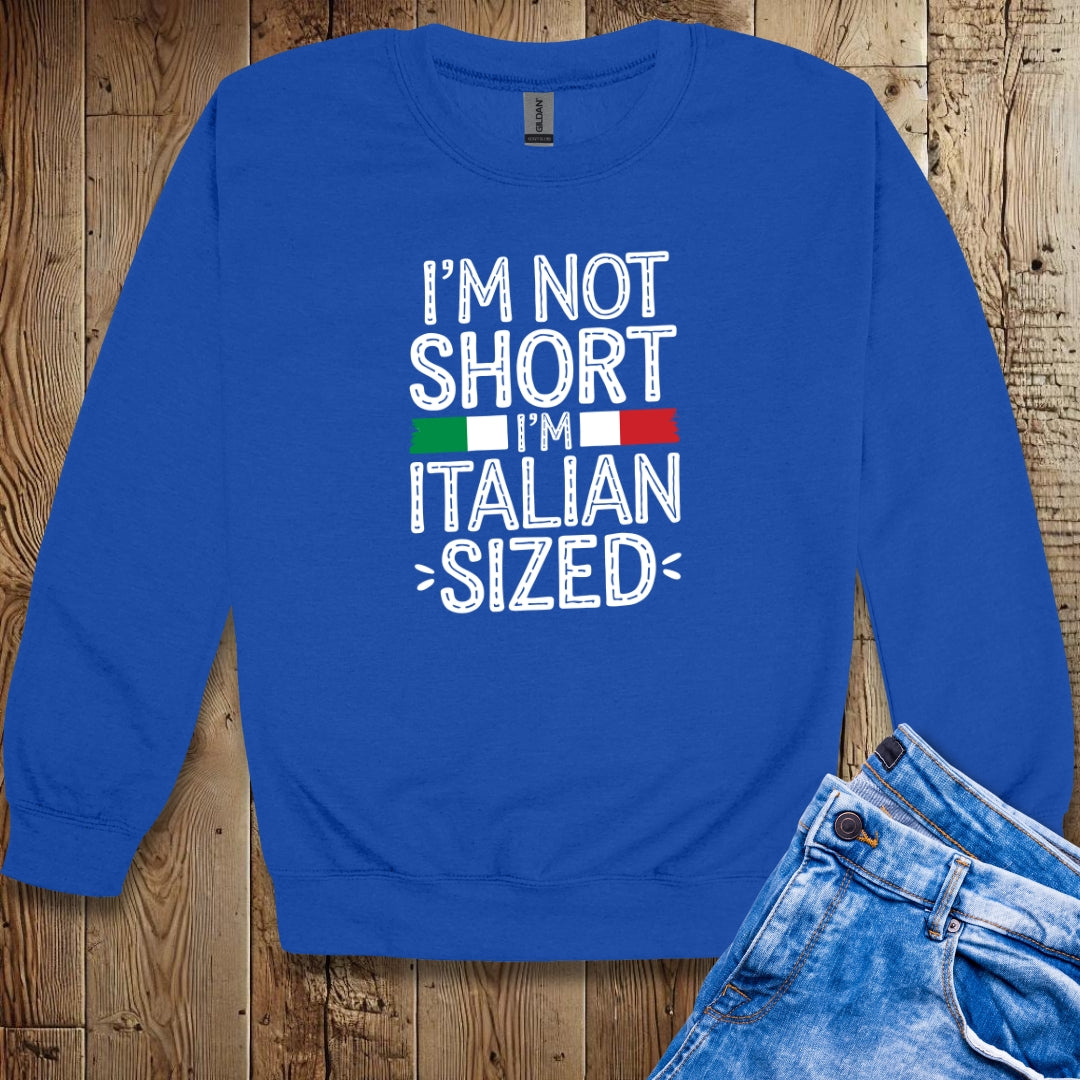 I'm Not Short I'm Italian Sized Sweatshirt