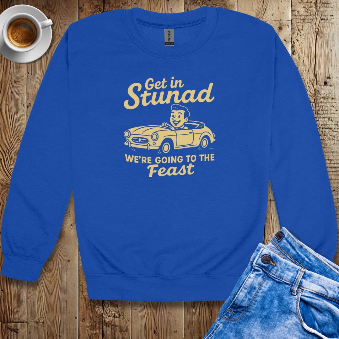 Get in Stunad We're Going to the Feast Crew Neck Sweatshirt