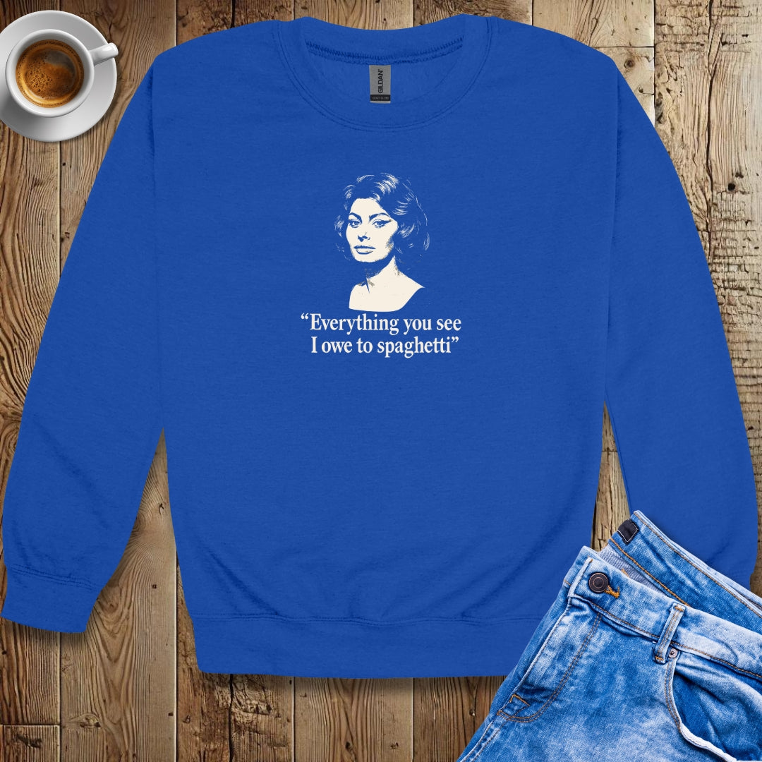 Everything You See I Owe to Spaghetti Sophia Loren Quote Sweatshirt