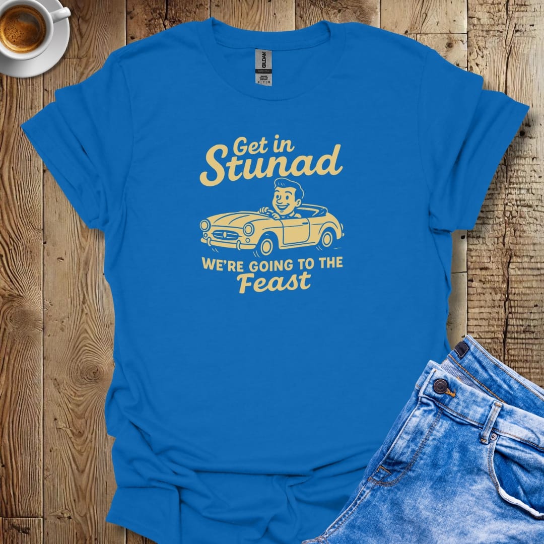 Get in Stunad We're Going to the Feast T-shirt