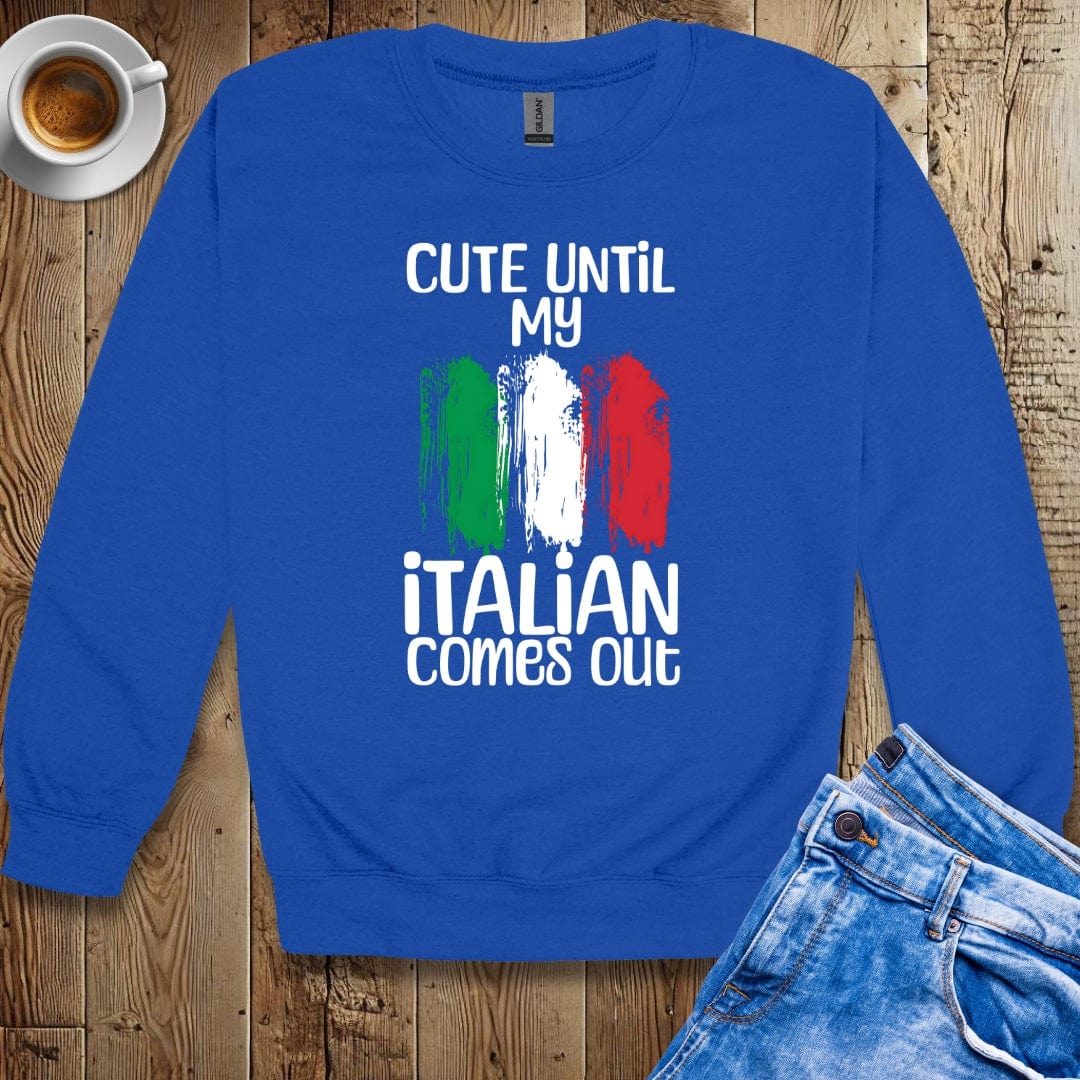Cute Until My Italian Comes Out Sweatshirt