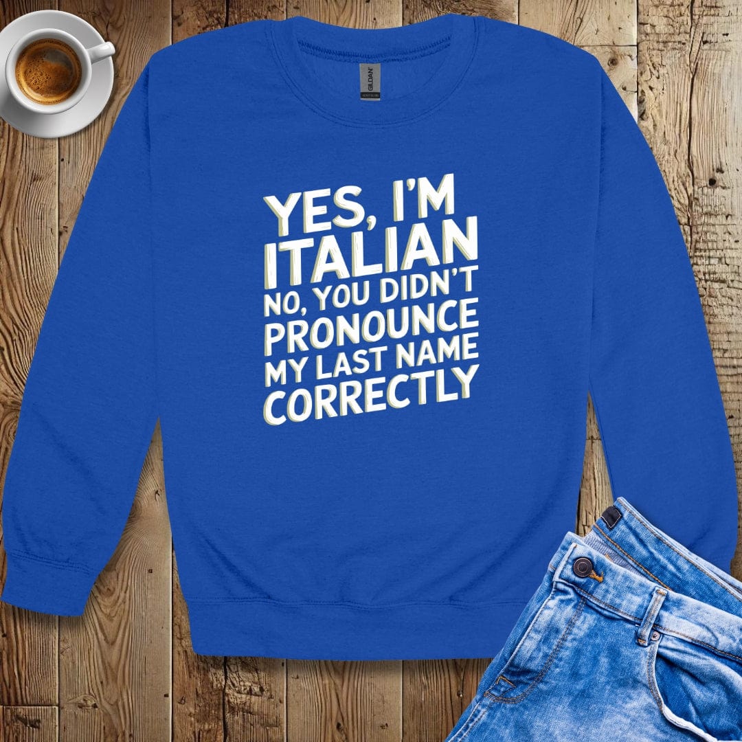 You Didn't Pronounce My Italian Last Name Right Sweatshirt
