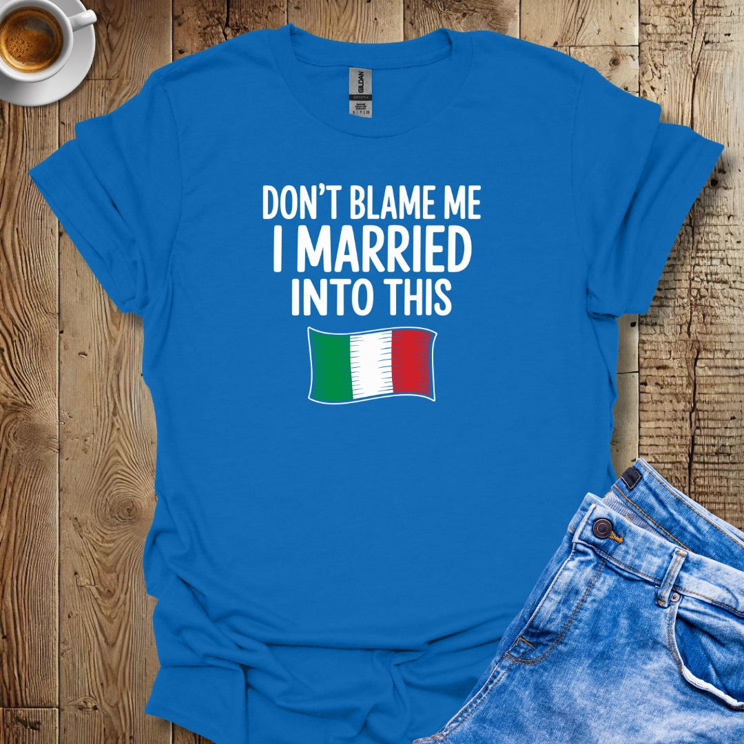 Don't Blame Me I Married Into This T-shirt