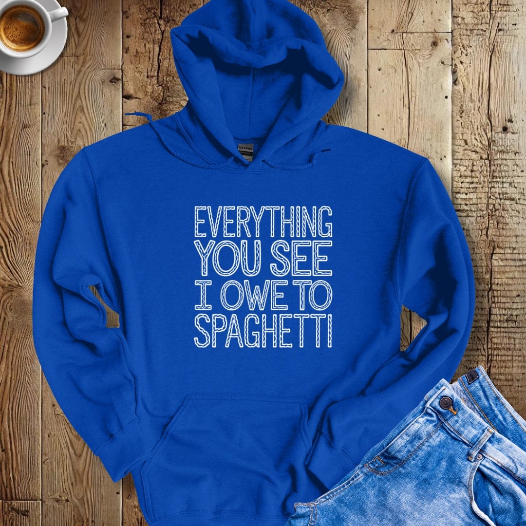 Everything You See I Owe to Spaghetti Hoodie Sweatshirt