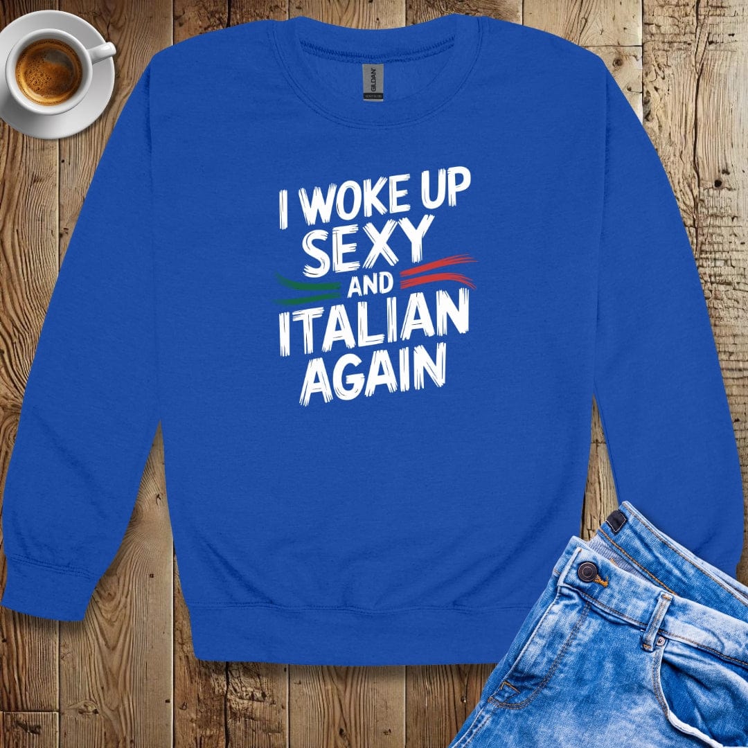 I Woke Up Sexy and Italian Again Sweatshirt