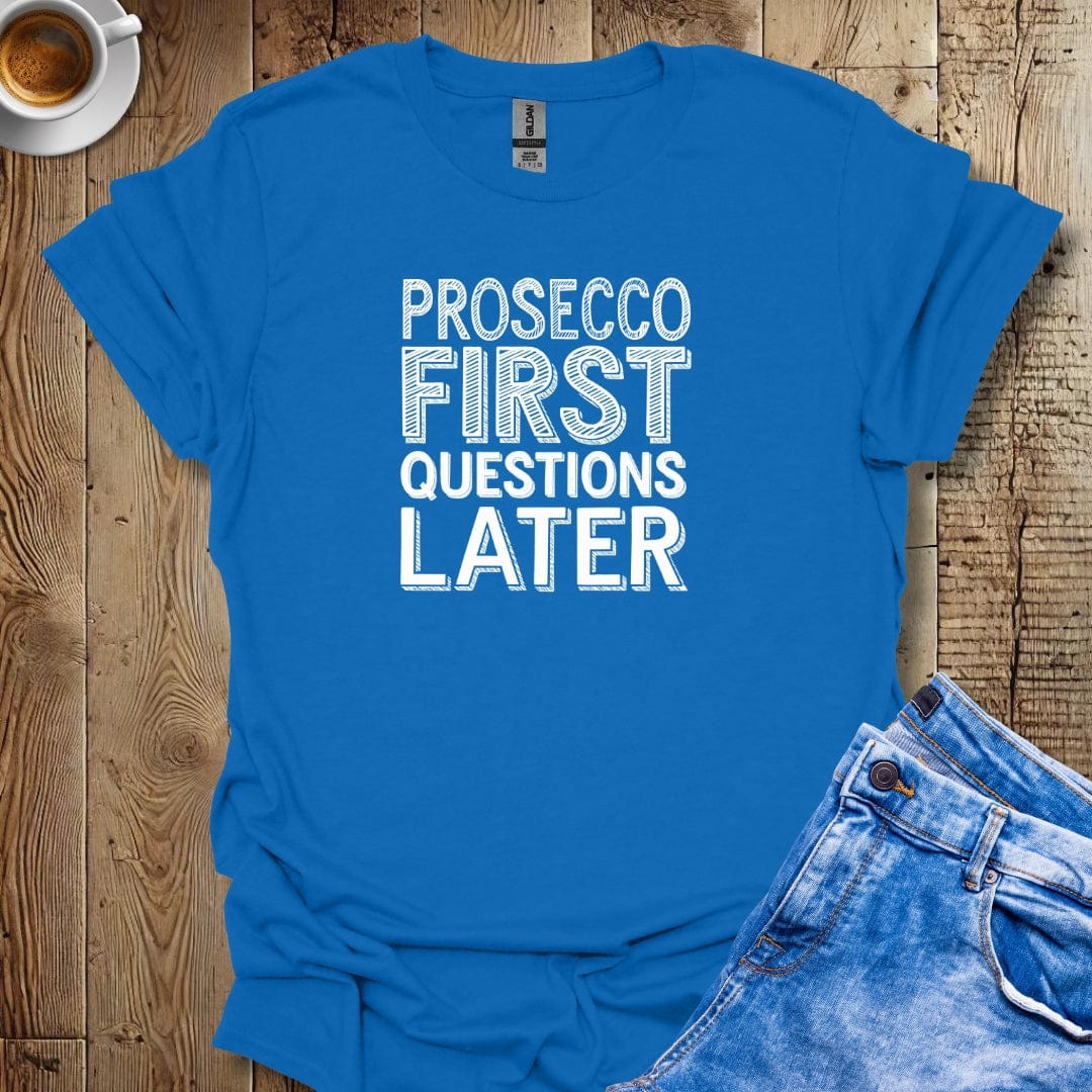 Prosecco First Questions Later T-Shirt