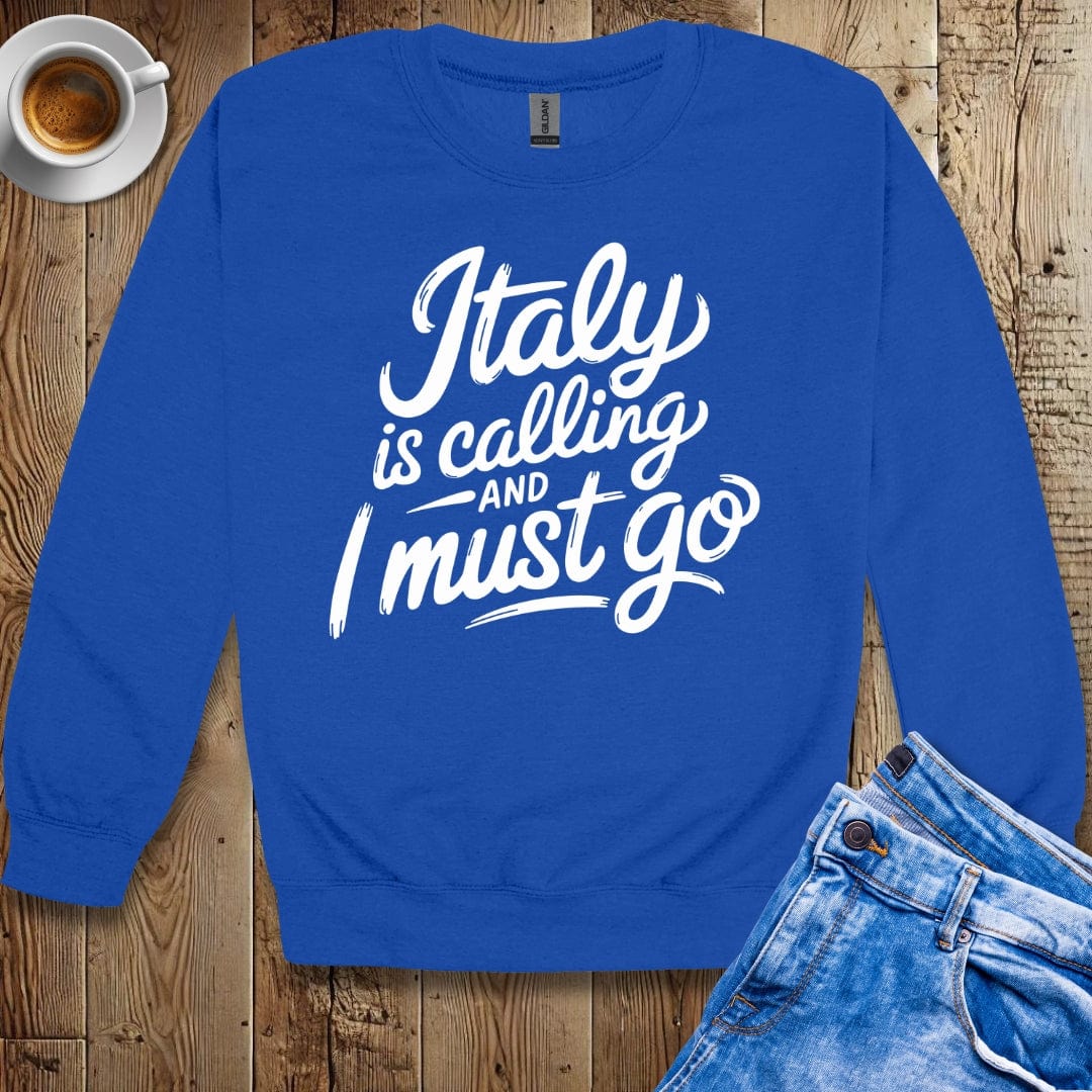 Italy is Calling and I Must Go Sweatshirt