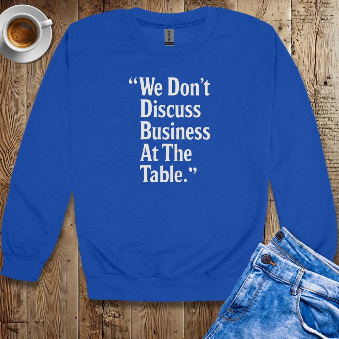 We Don't Discuss Business at the Table Godfather Quote Crew Neck Sweatshirt