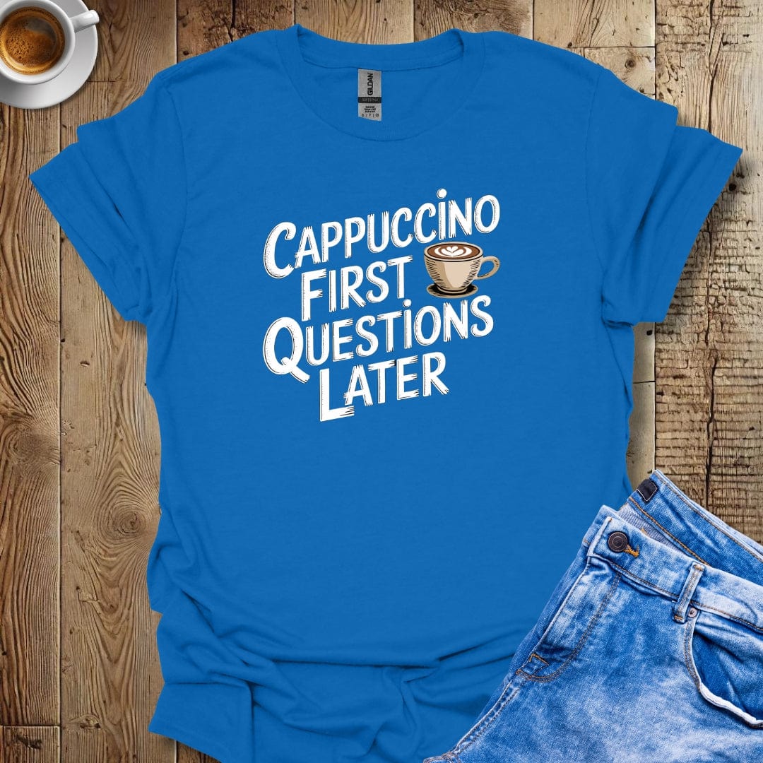 Cappuccino First Questions Later T-Shirt