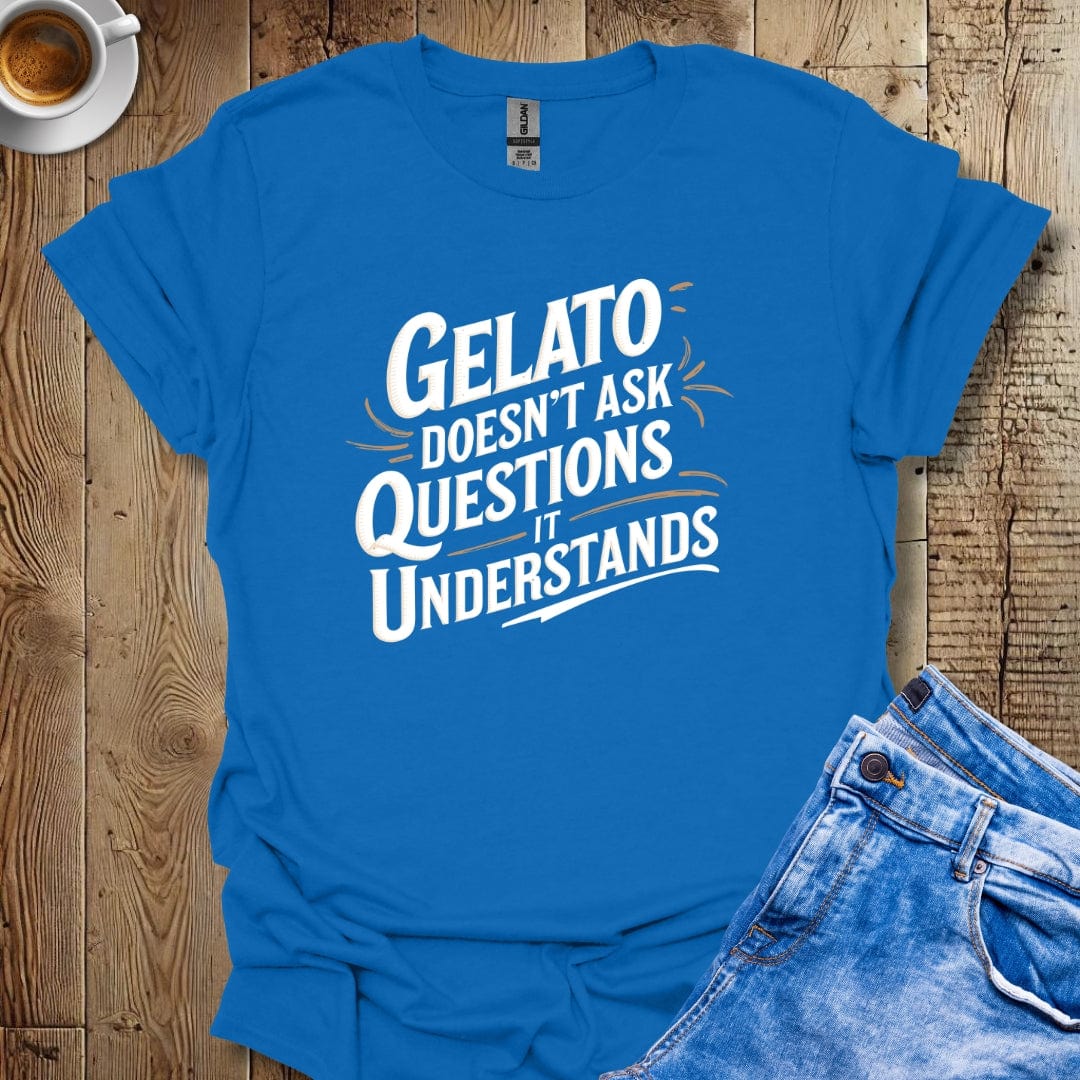 Gelato Doesn't Ask Questions It Understands T-shirt