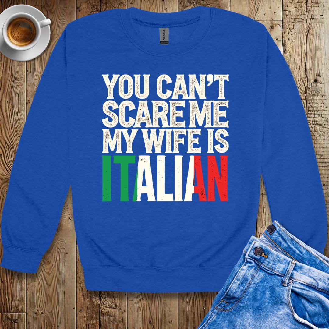 You Can't Scare Me My Wife is Italian Sweatshirt