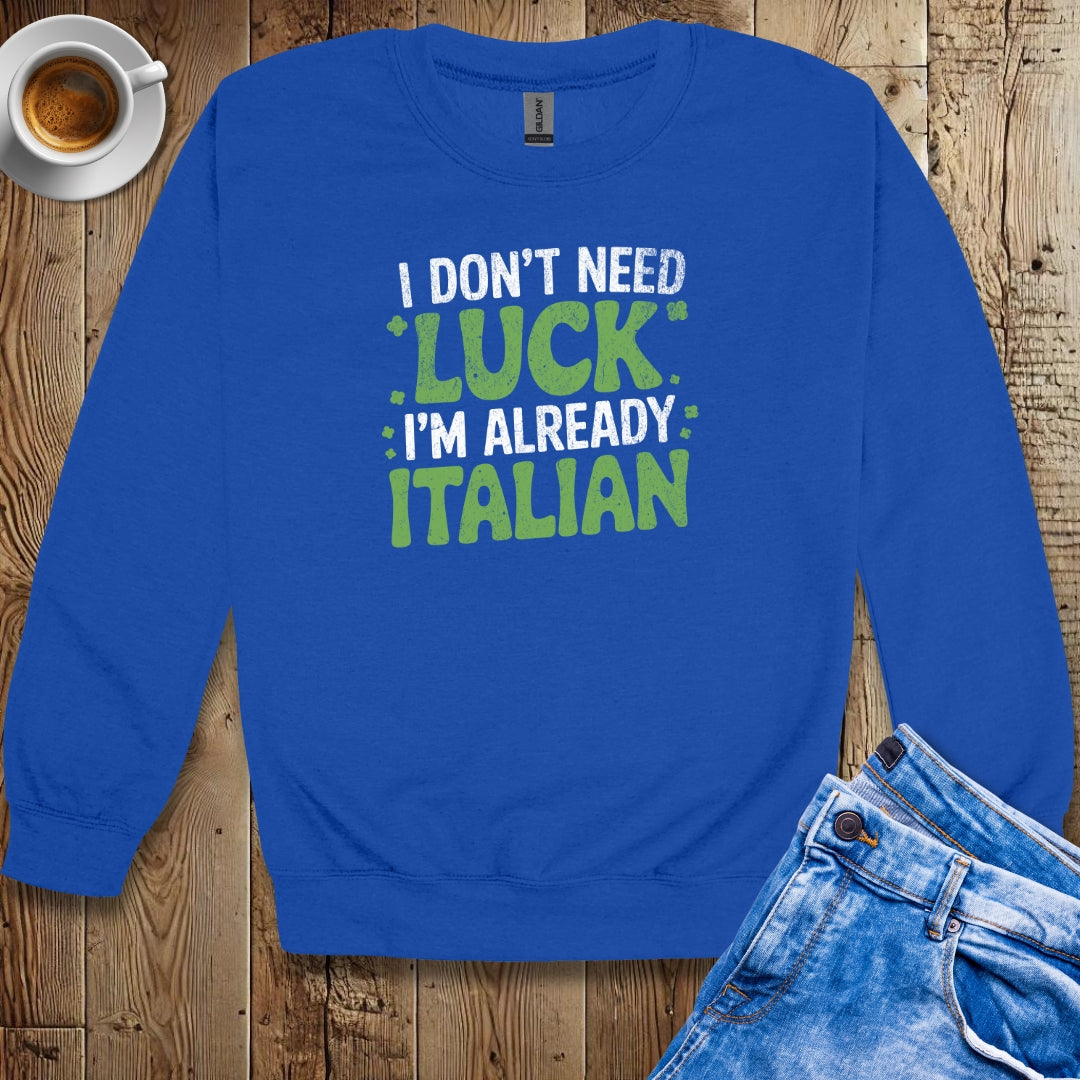 I Don't Need Luck I'm Already Italian Irish Sweatshirt