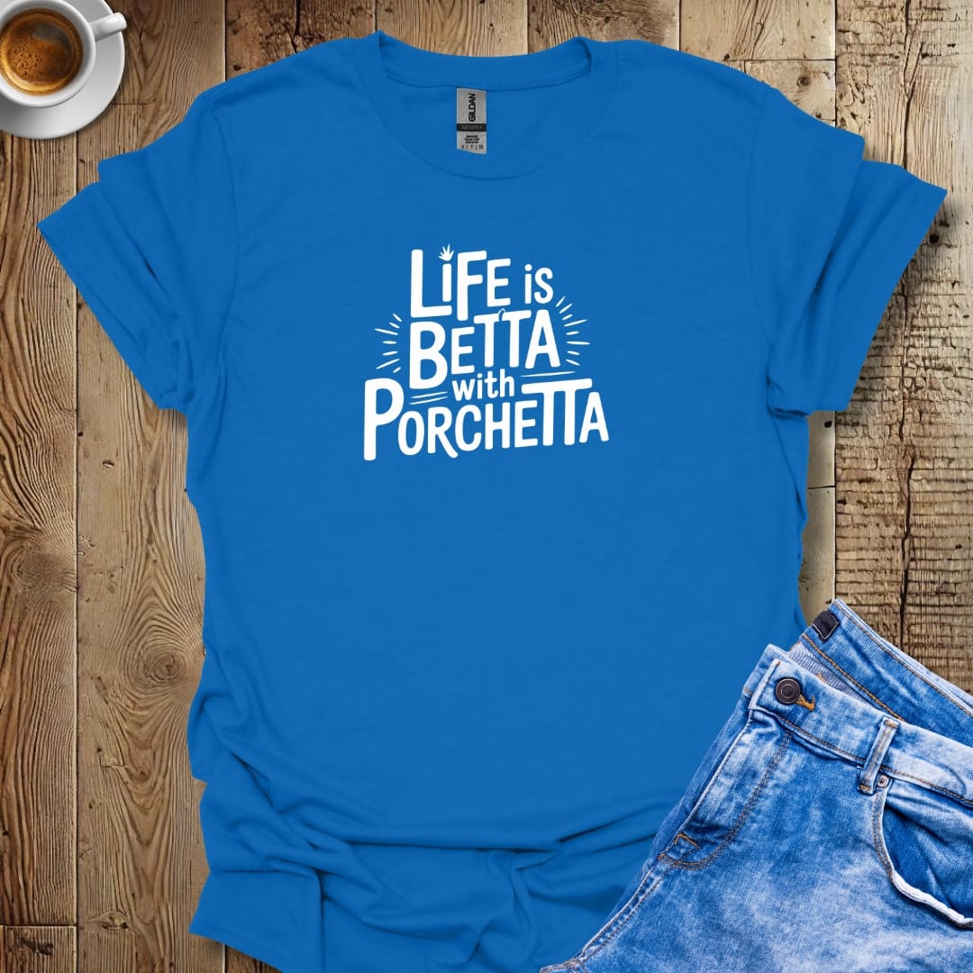 Life is Betta with Porchetta T-shirt