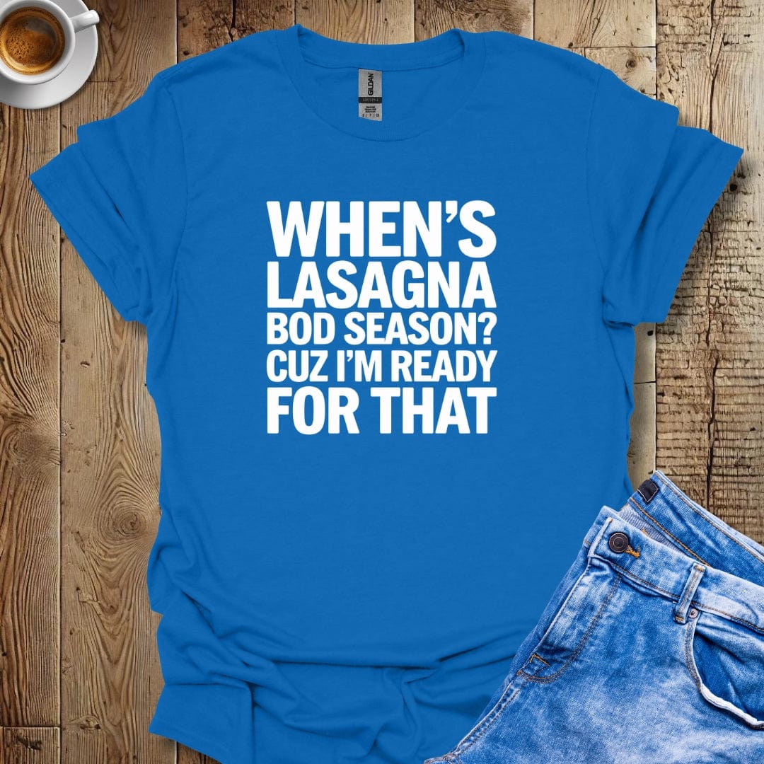 When's Lasagna Bod Season Cuz I'm Ready for That T-shirt