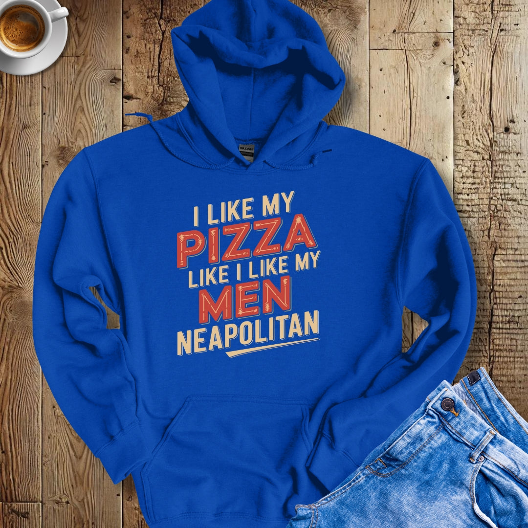 I Like My Pizza Like My Men Neapolitan Hoodie Sweatshirt