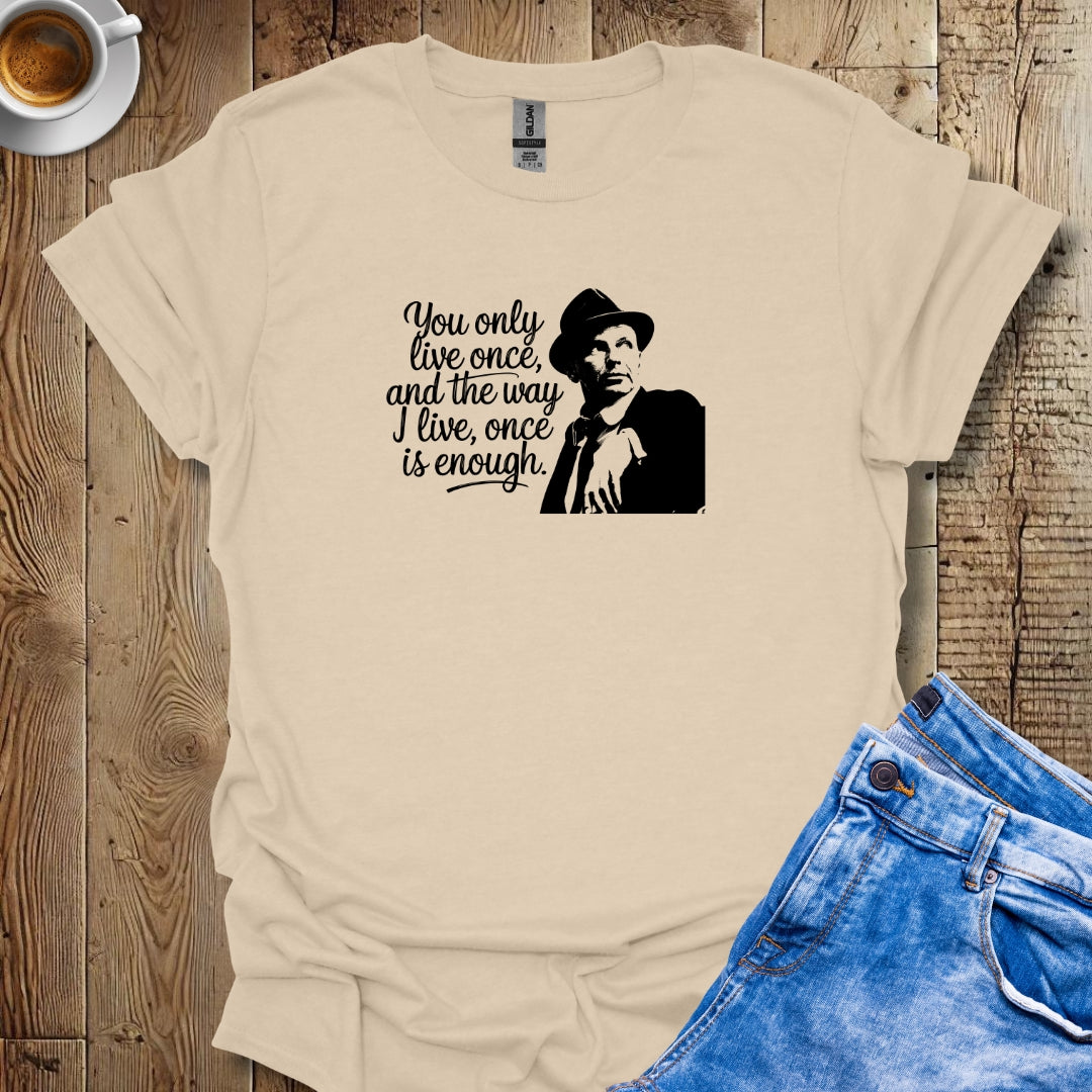 You Only Live Once Sinatra Quote T-shirt