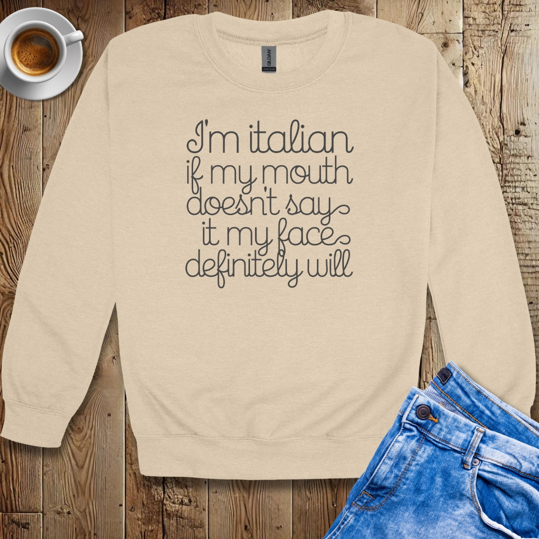 I'm Italian if My Mouth Doesn't Say it My Face Will Sweatshirt