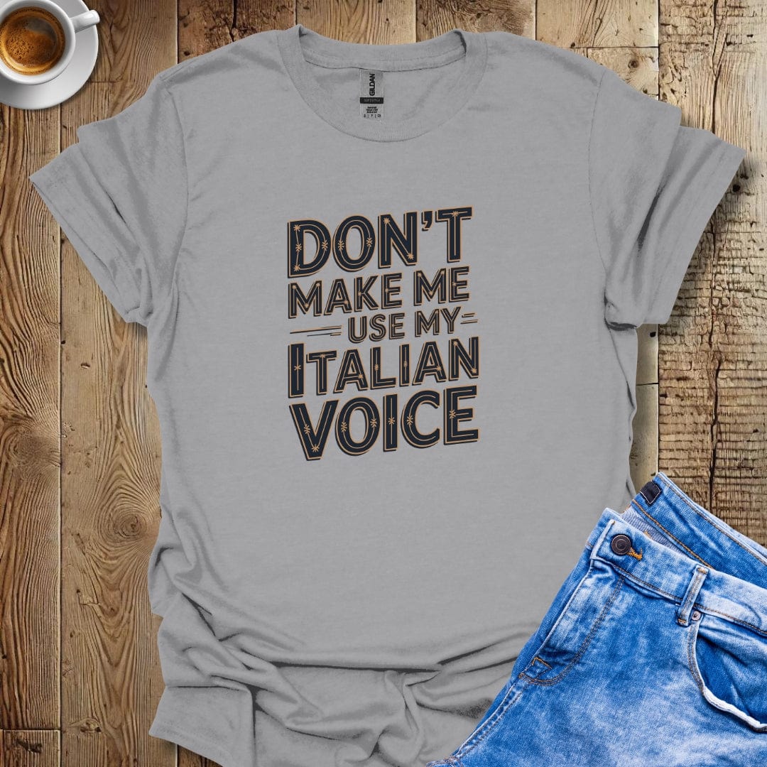 Don't Make Me Use My Italian Voice T-Shirt