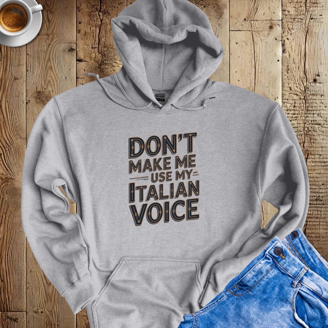 Don't Make Me Use My Italian Voice Hoodie Sweatshirt