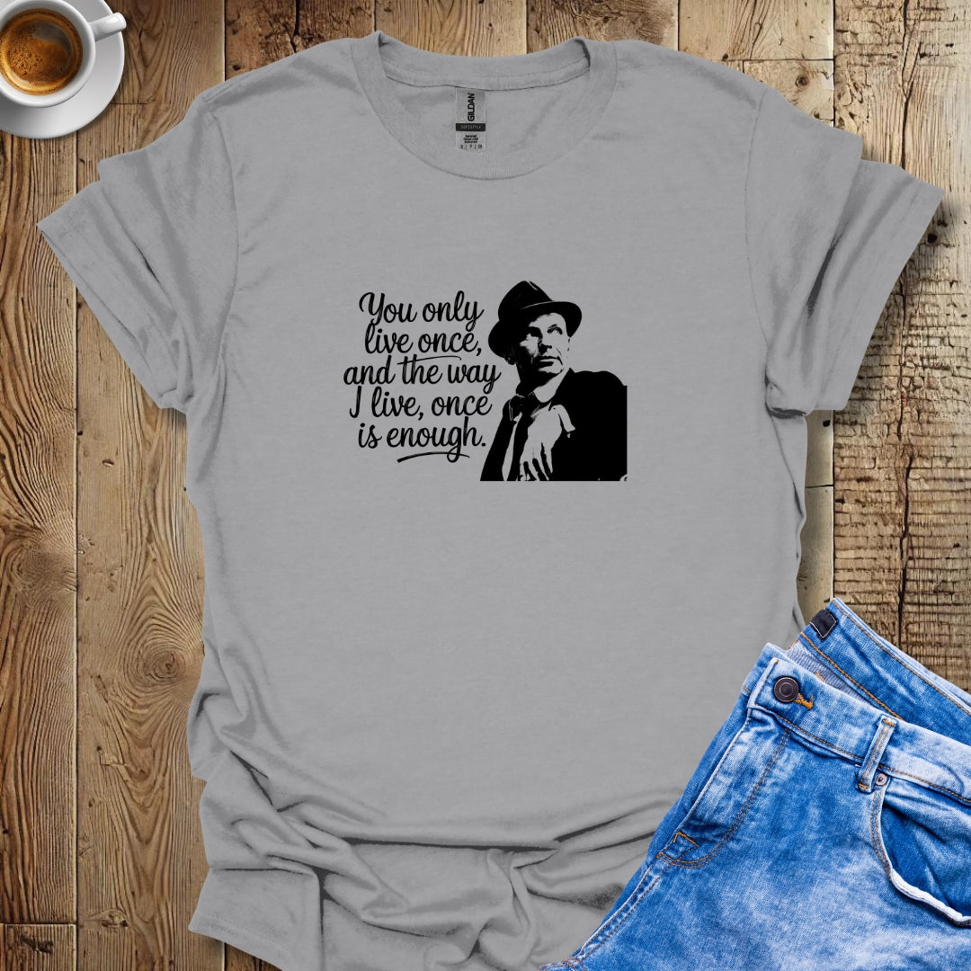 You Only Live Once Sinatra Quote T-shirt