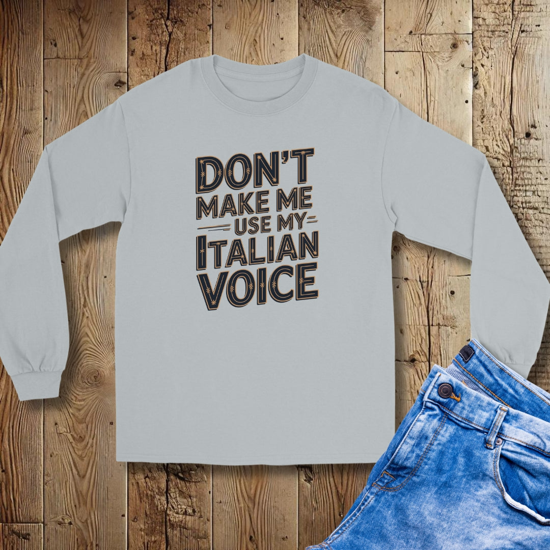 Don't Make Me Use My Italian Voice Unisex Long Sleeve Tee