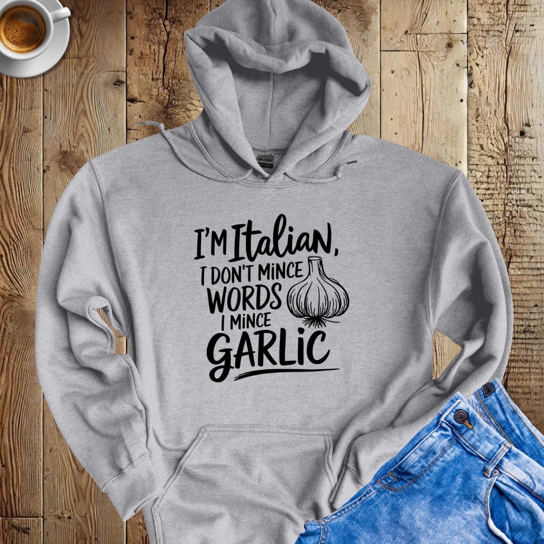 I'm Italian I Don't Mince Words I Mince Garlic Hoodie Sweatshirt