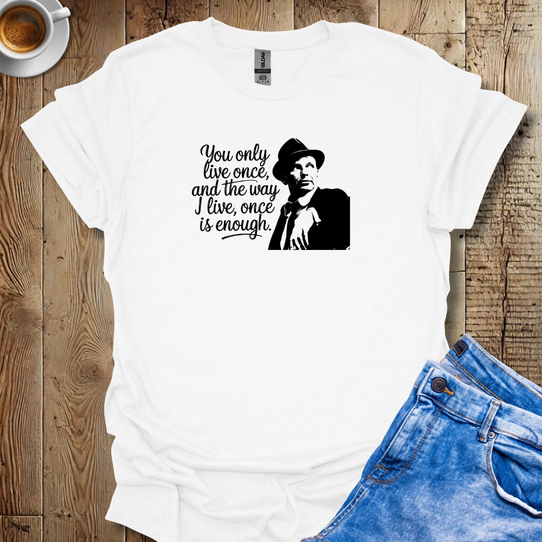 You Only Live Once Sinatra Quote T-shirt