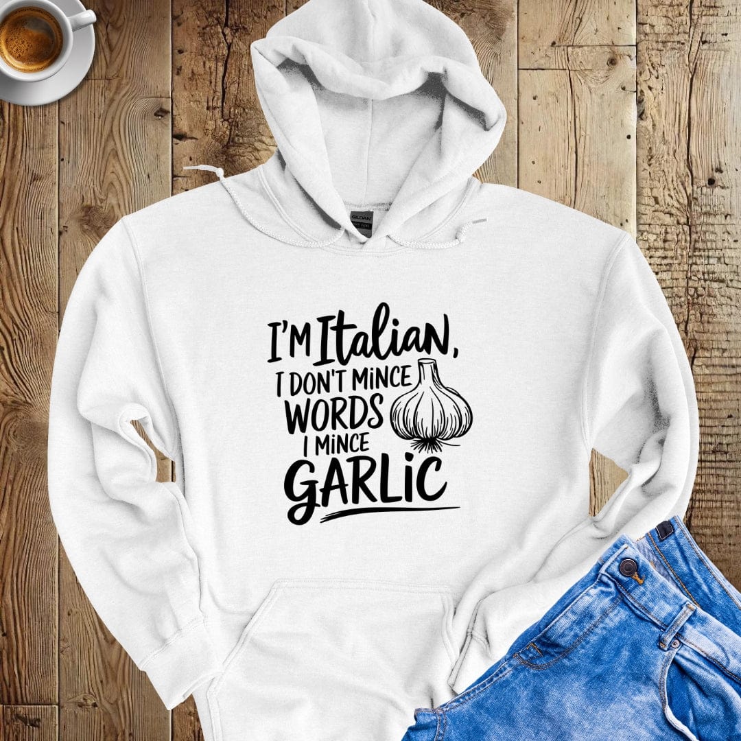 I'm Italian I Don't Mince Words I Mince Garlic Hoodie Sweatshirt
