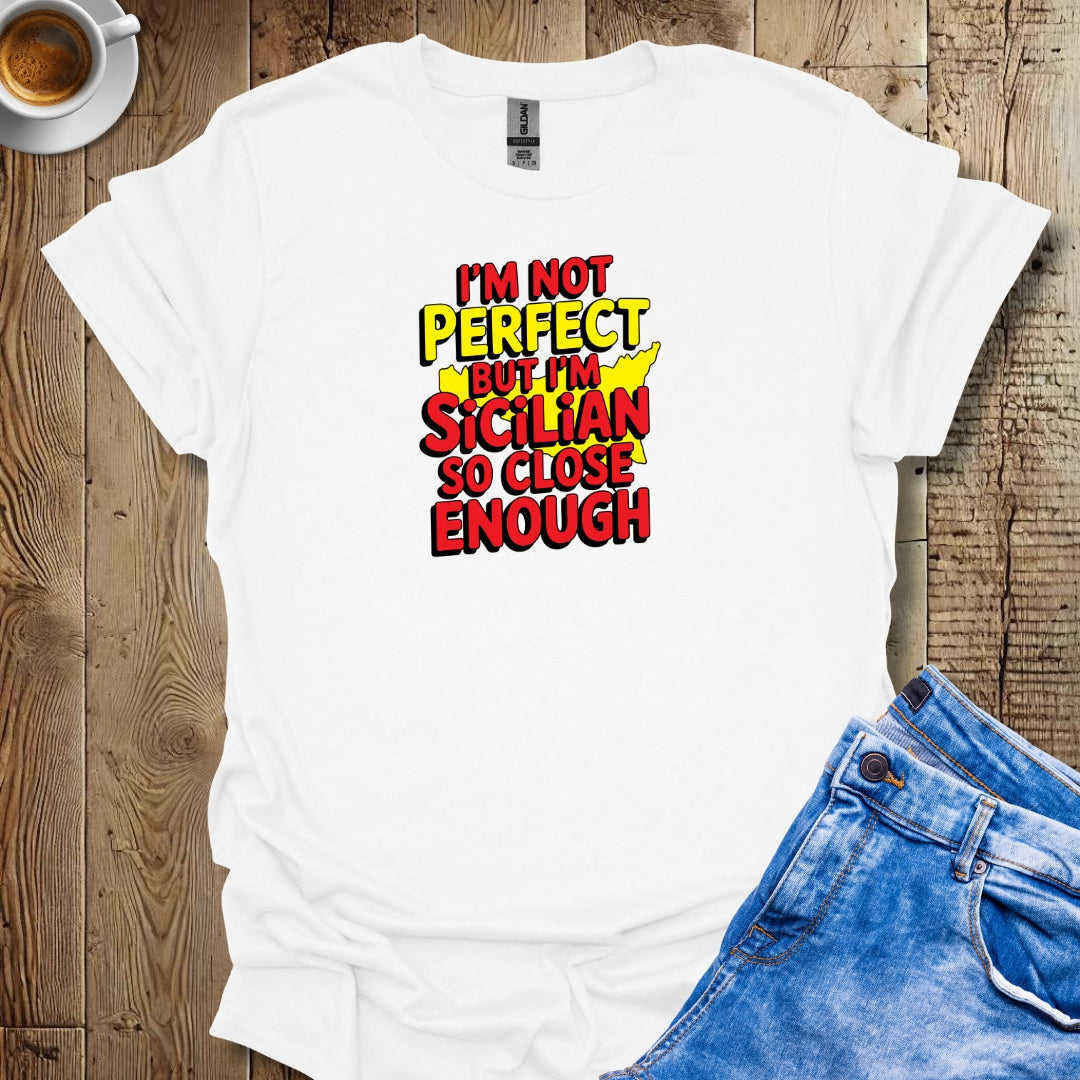 I May Not Be Perfect But I'm Sicilian So Close Enough T-shirt