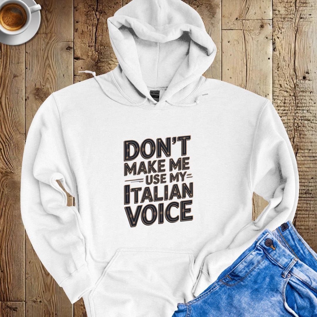 Don't Make Me Use My Italian Voice Hoodie Sweatshirt