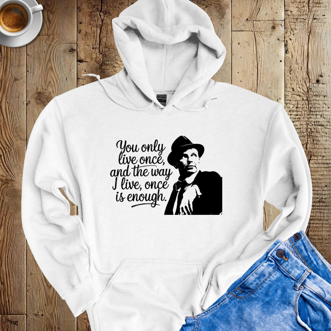 You Only Live Once Sinatra Quote Hoodie Sweatshirt